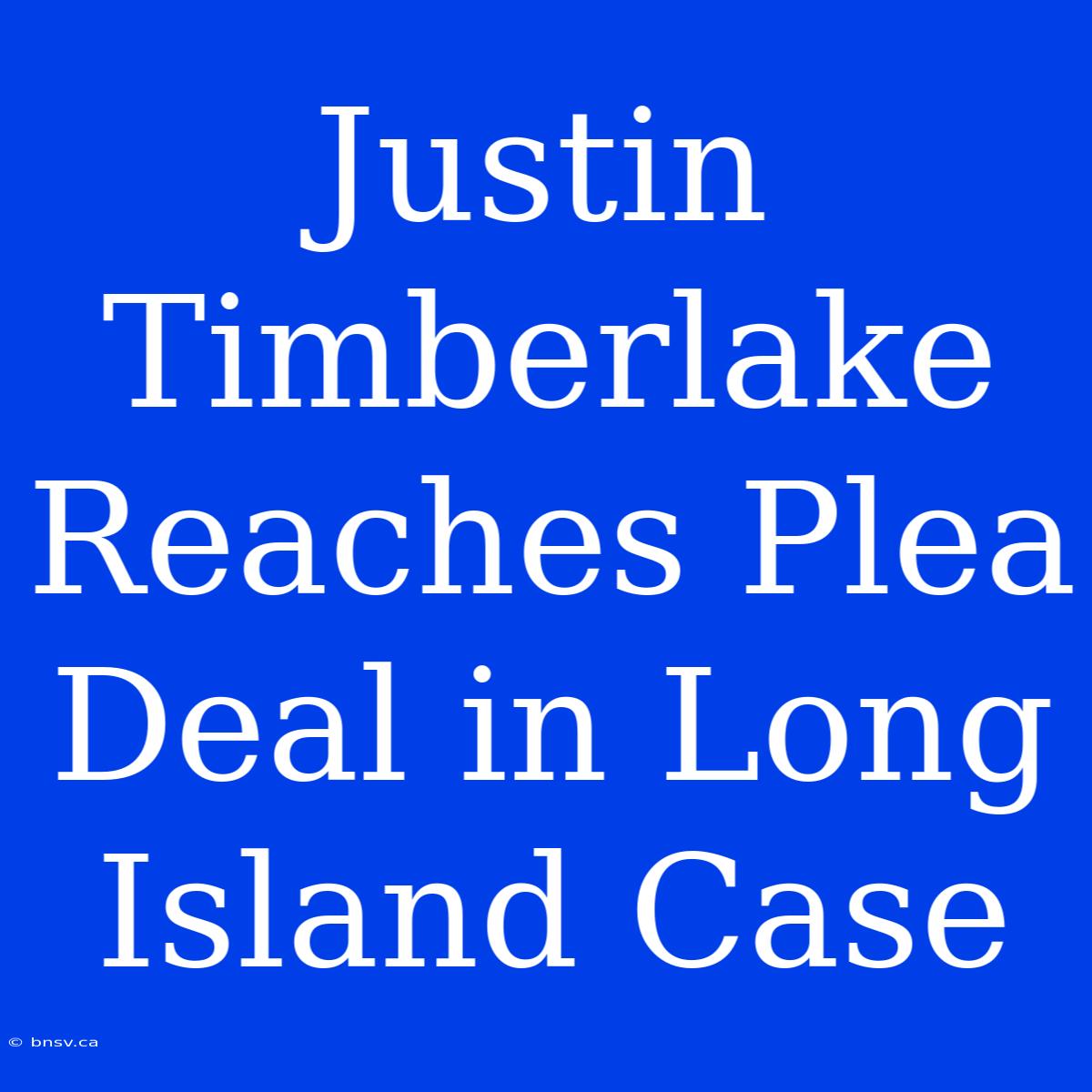 Justin Timberlake Reaches Plea Deal In Long Island Case