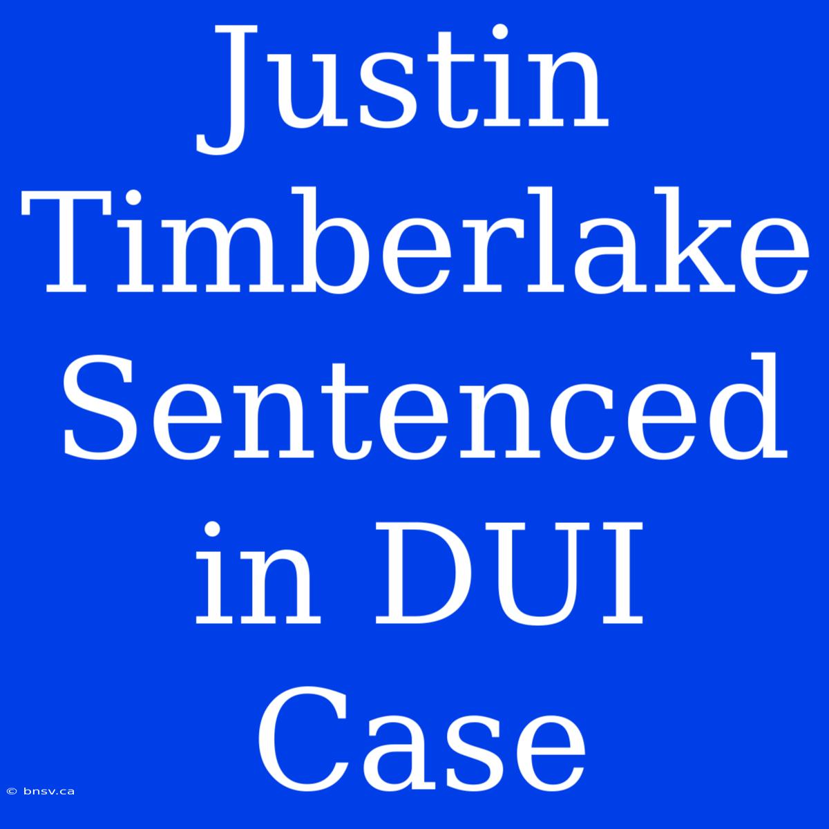 Justin Timberlake Sentenced In DUI Case