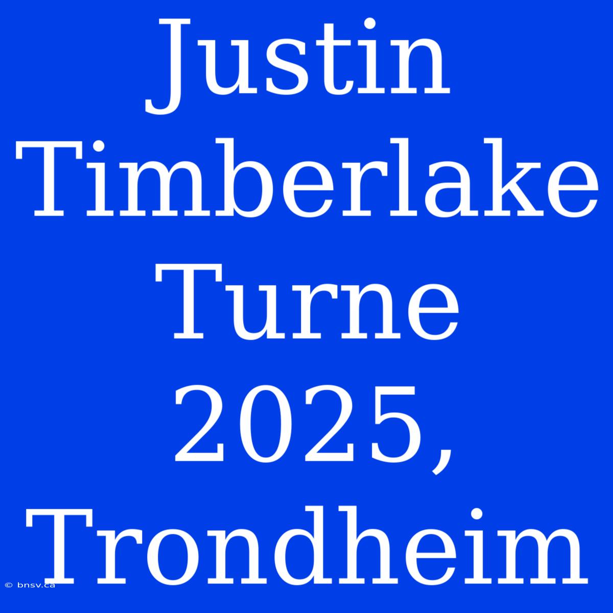 Justin Timberlake Turne 2025, Trondheim