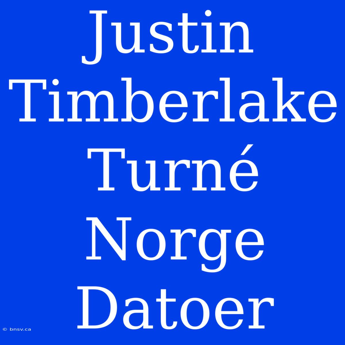 Justin Timberlake Turné Norge Datoer