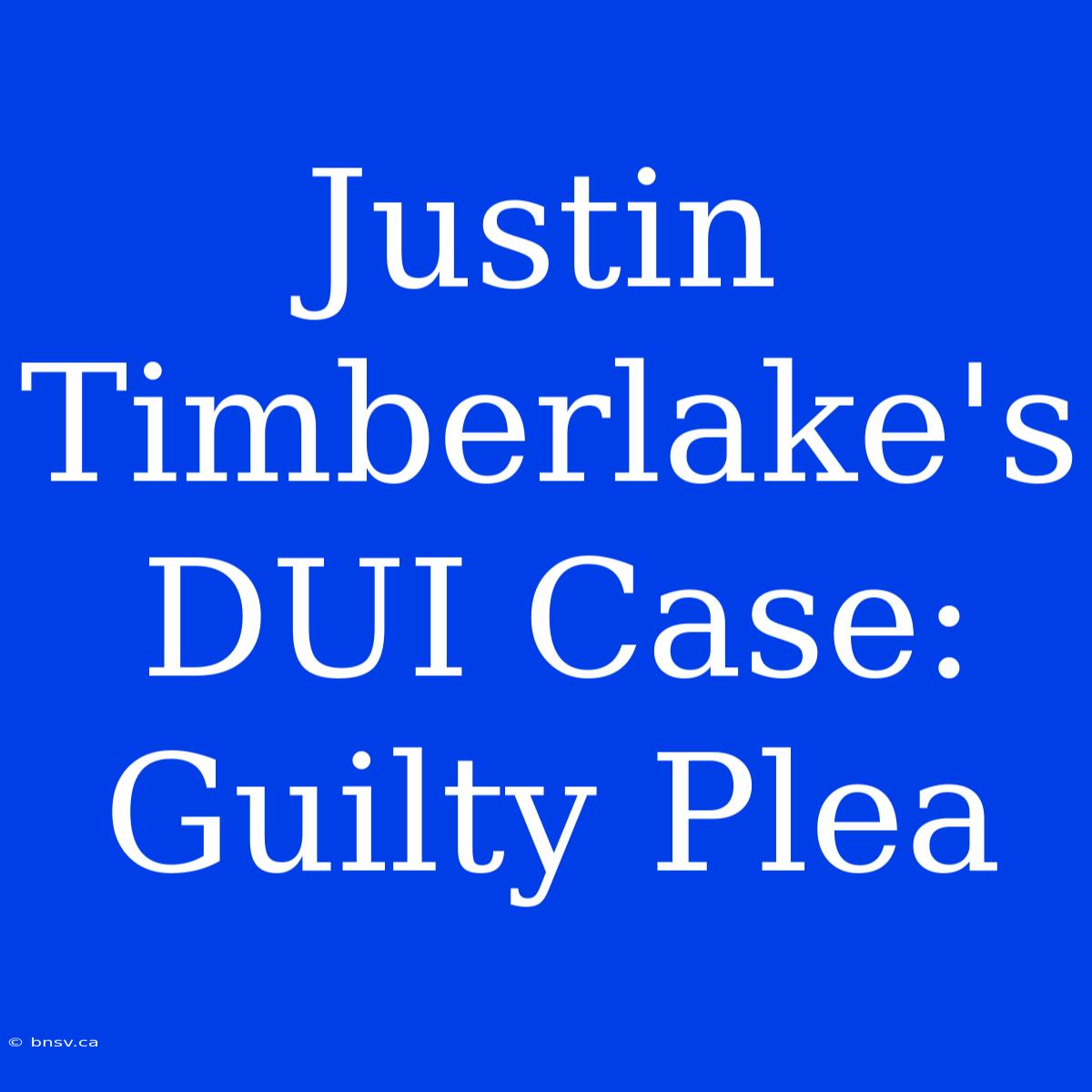 Justin Timberlake's DUI Case: Guilty Plea