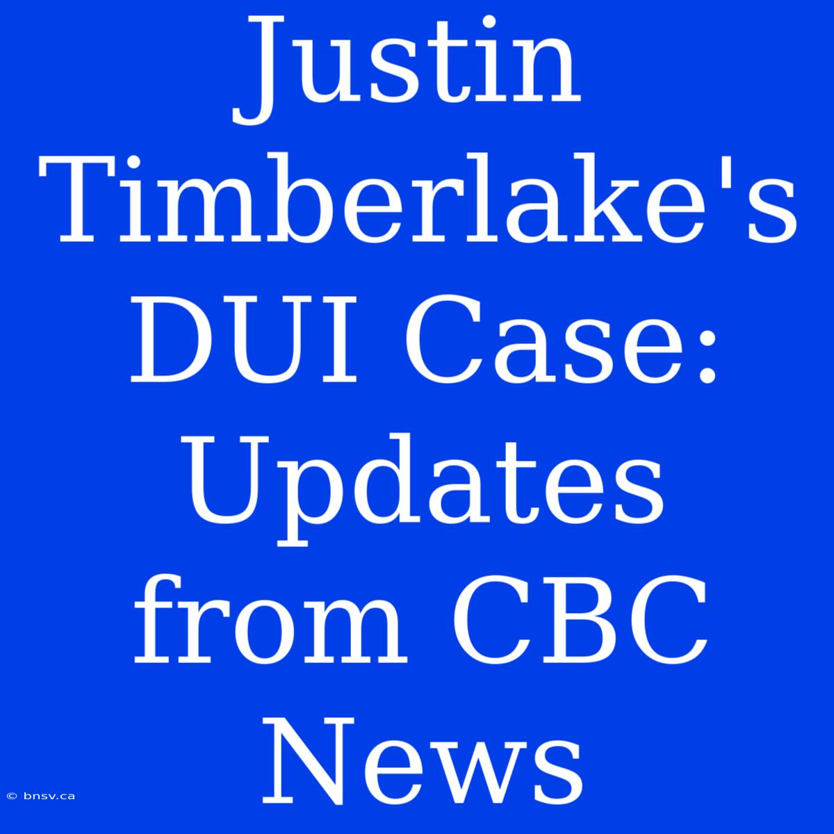 Justin Timberlake's DUI Case: Updates From CBC News