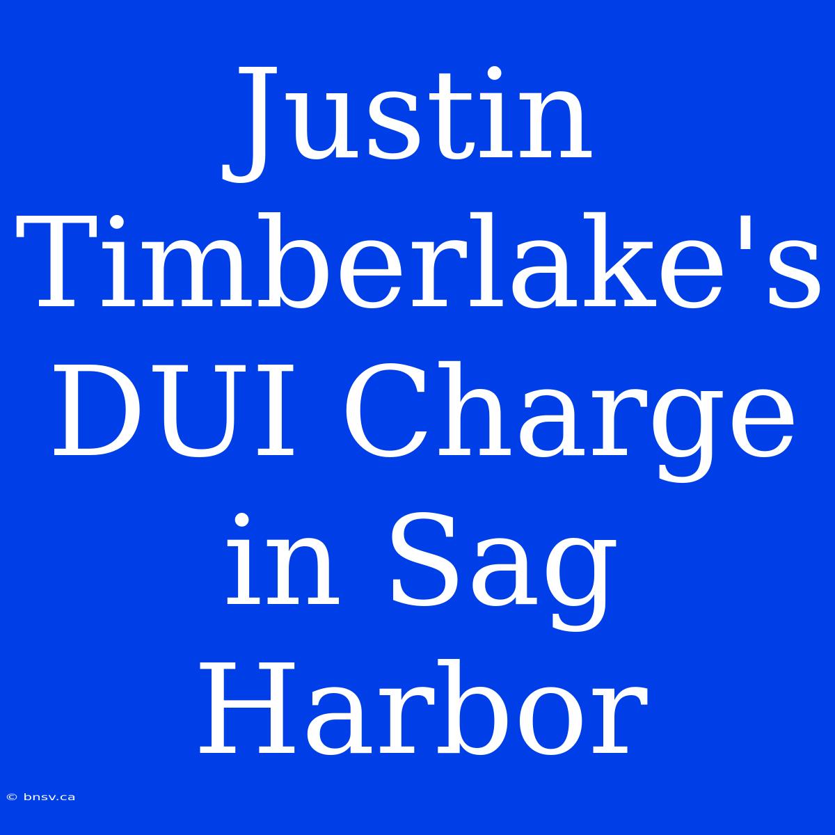 Justin Timberlake's DUI Charge In Sag Harbor