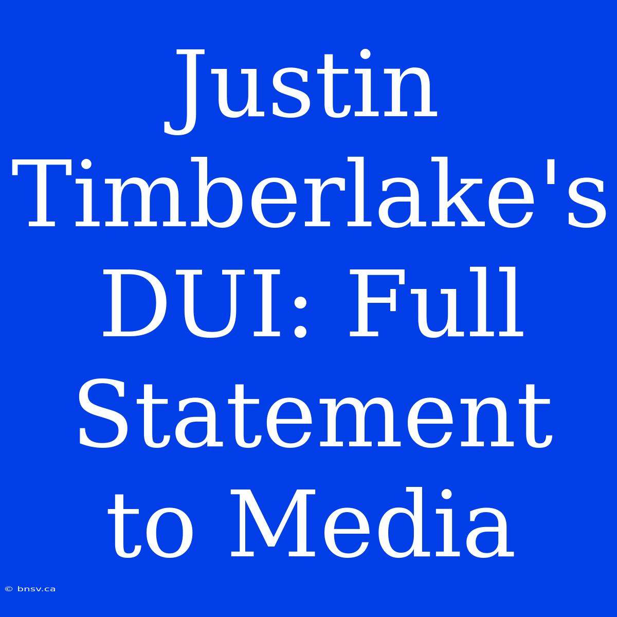 Justin Timberlake's DUI: Full Statement To Media