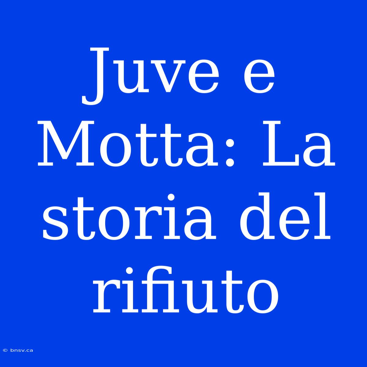 Juve E Motta: La Storia Del Rifiuto