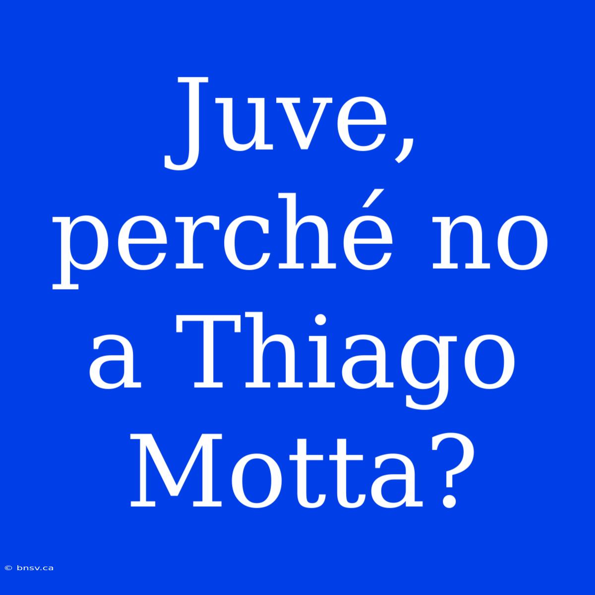 Juve, Perché No A Thiago Motta?