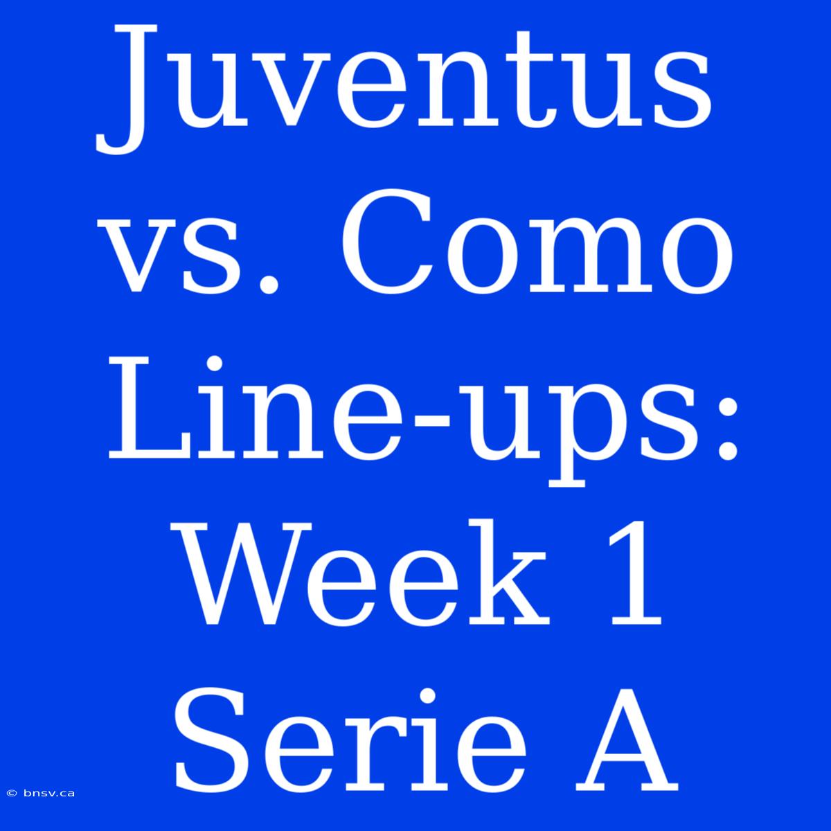 Juventus Vs. Como Line-ups: Week 1 Serie A