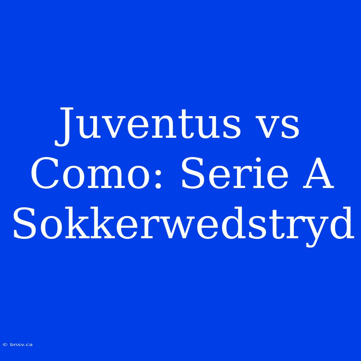 Juventus Vs Como: Serie A Sokkerwedstryd