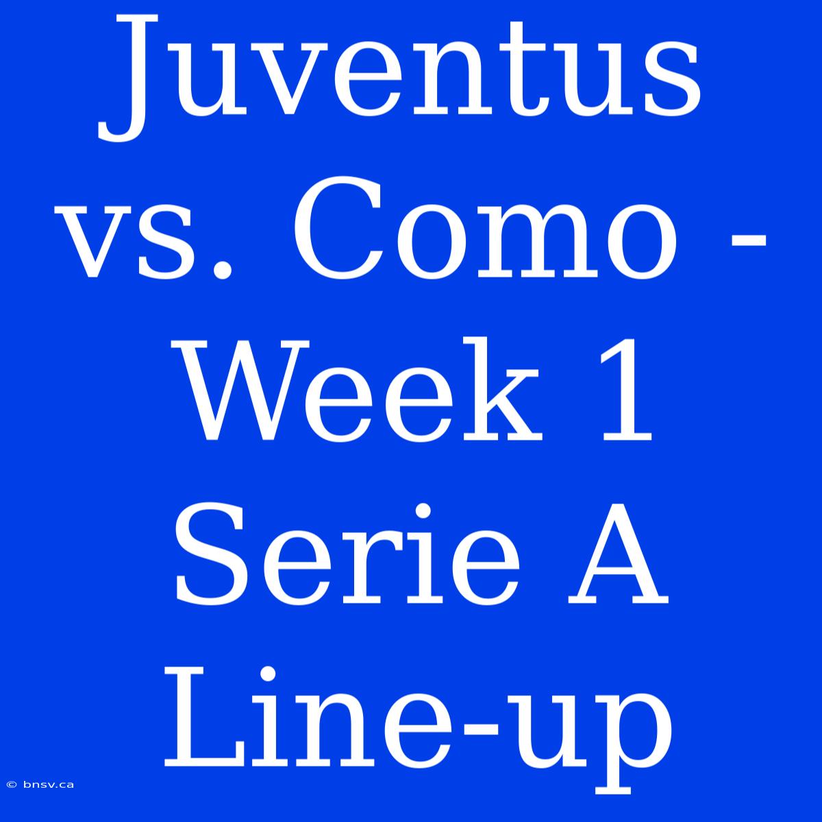 Juventus Vs. Como - Week 1 Serie A Line-up