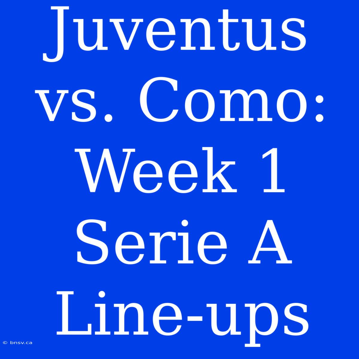 Juventus Vs. Como: Week 1 Serie A Line-ups