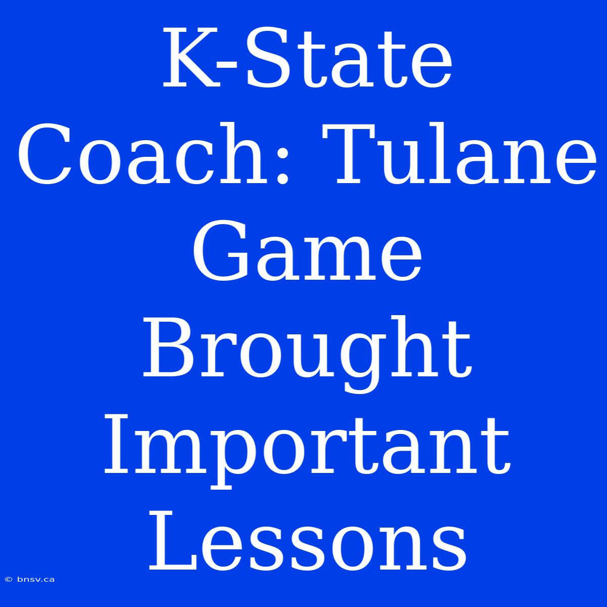 K-State Coach: Tulane Game Brought Important Lessons