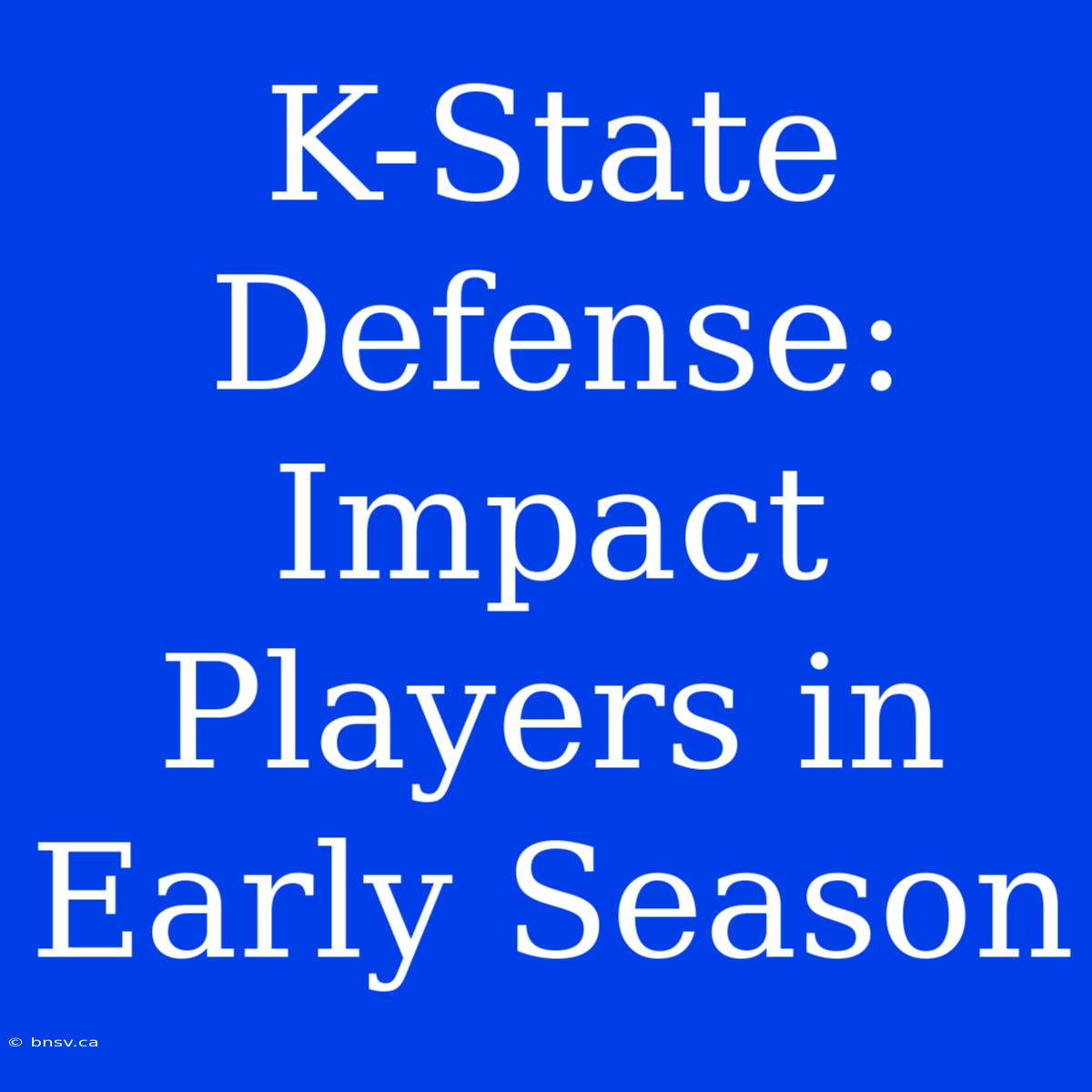 K-State Defense: Impact Players In Early Season