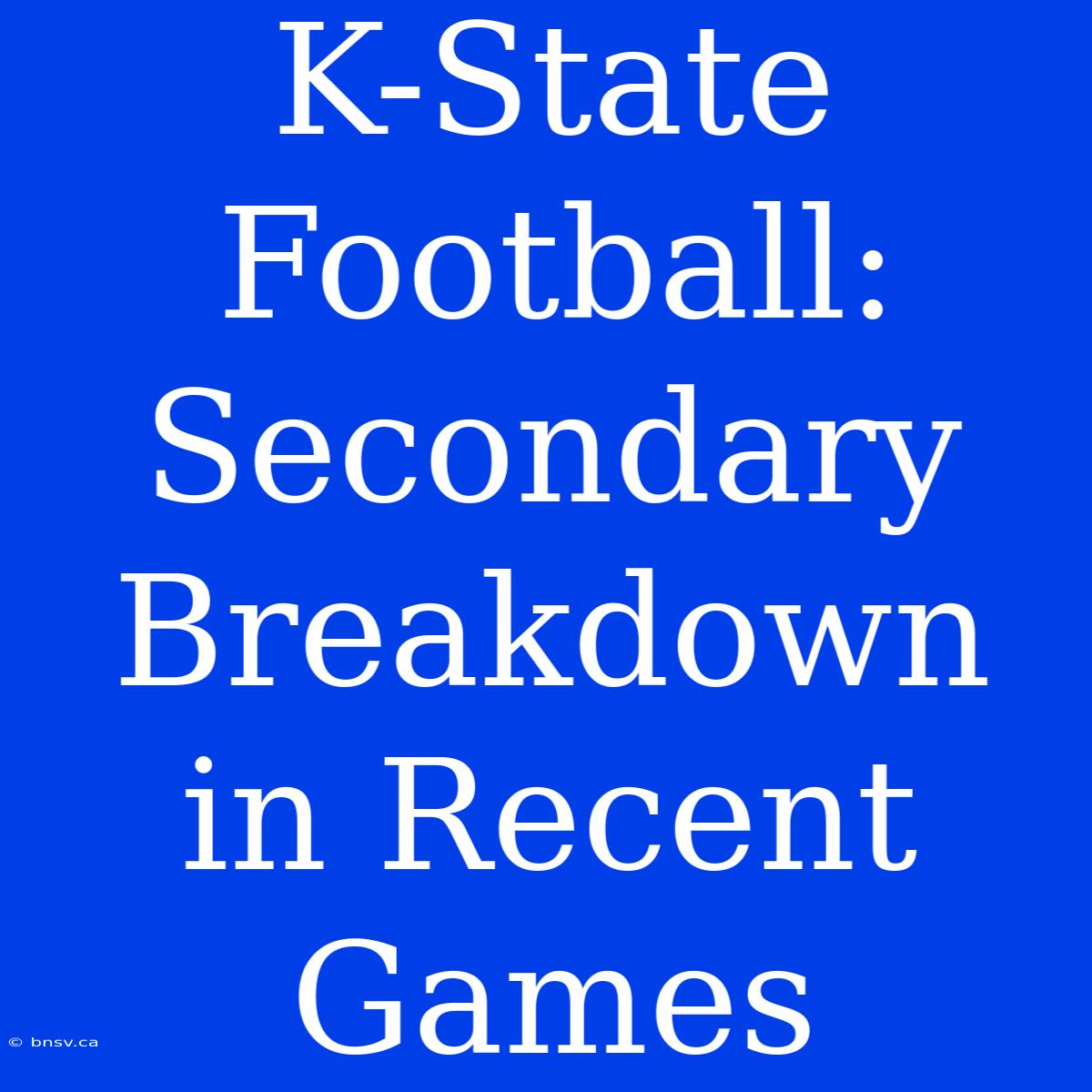 K-State Football: Secondary Breakdown In Recent Games