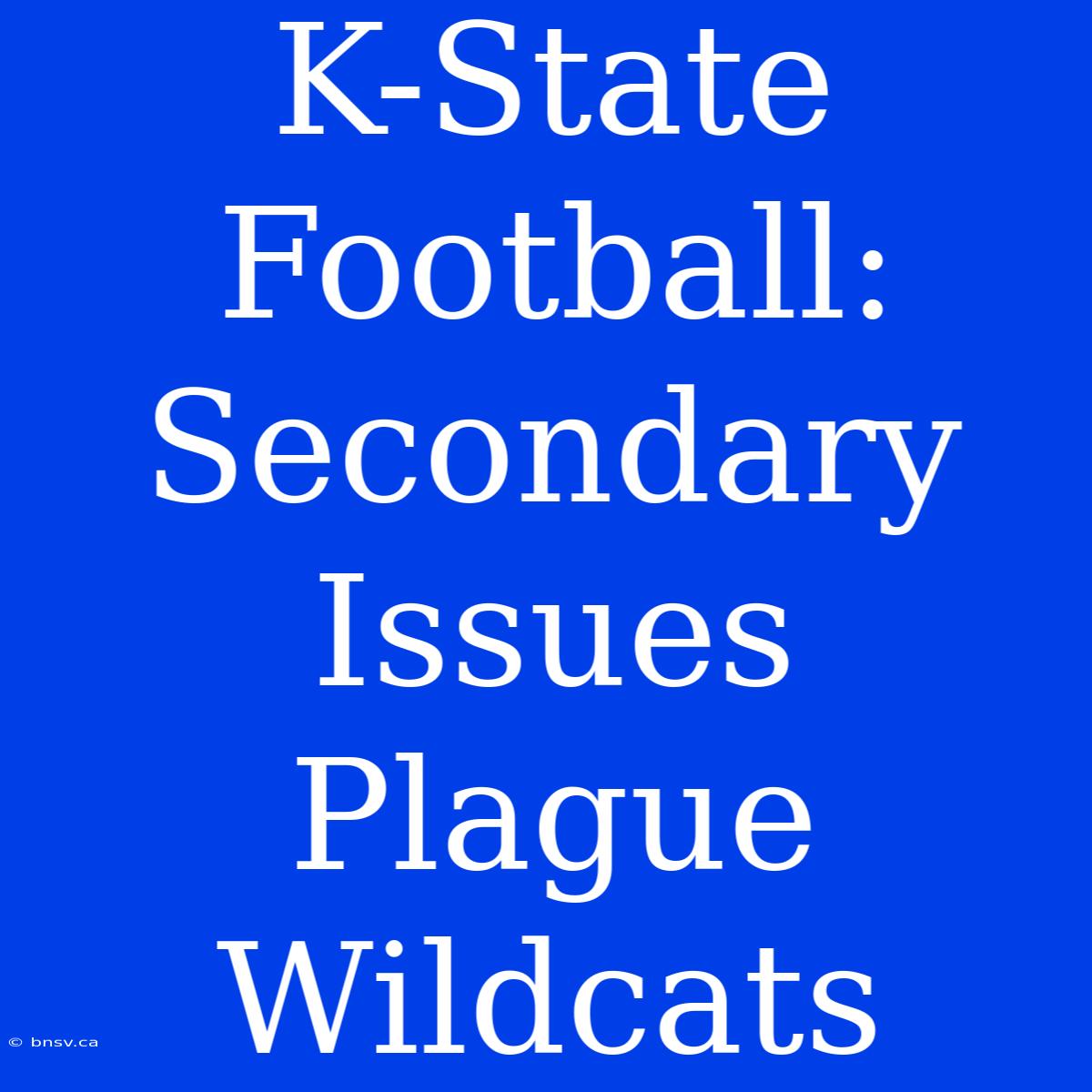 K-State Football: Secondary Issues Plague Wildcats