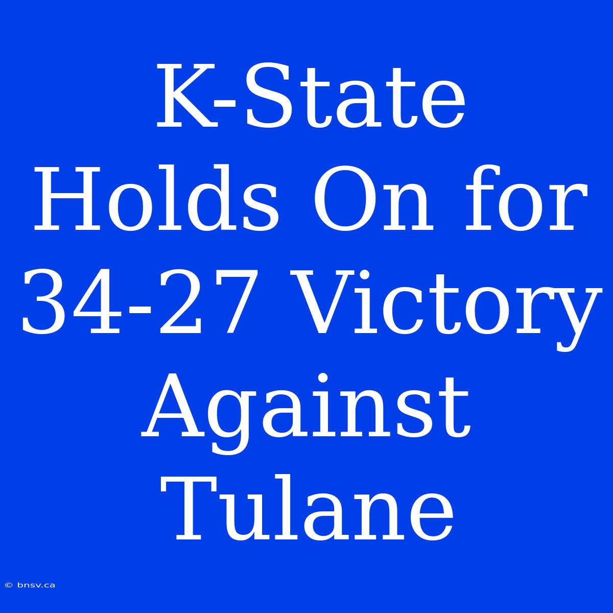 K-State Holds On For 34-27 Victory Against Tulane