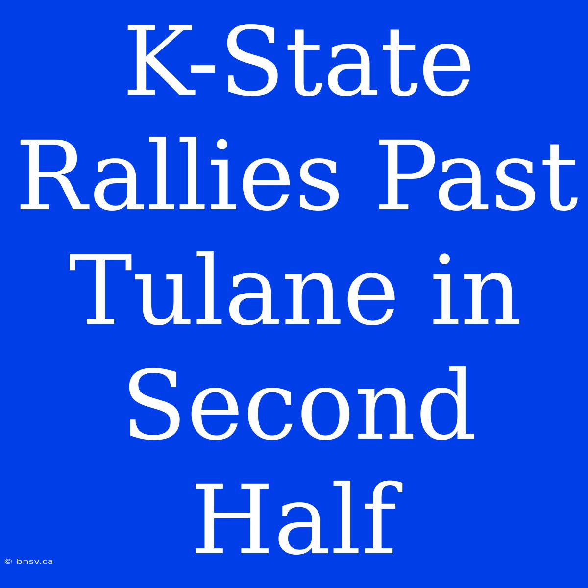 K-State Rallies Past Tulane In Second Half