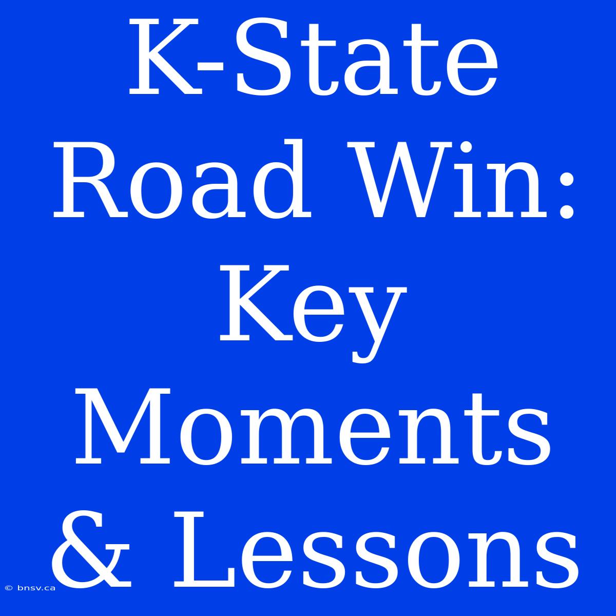 K-State Road Win: Key Moments & Lessons