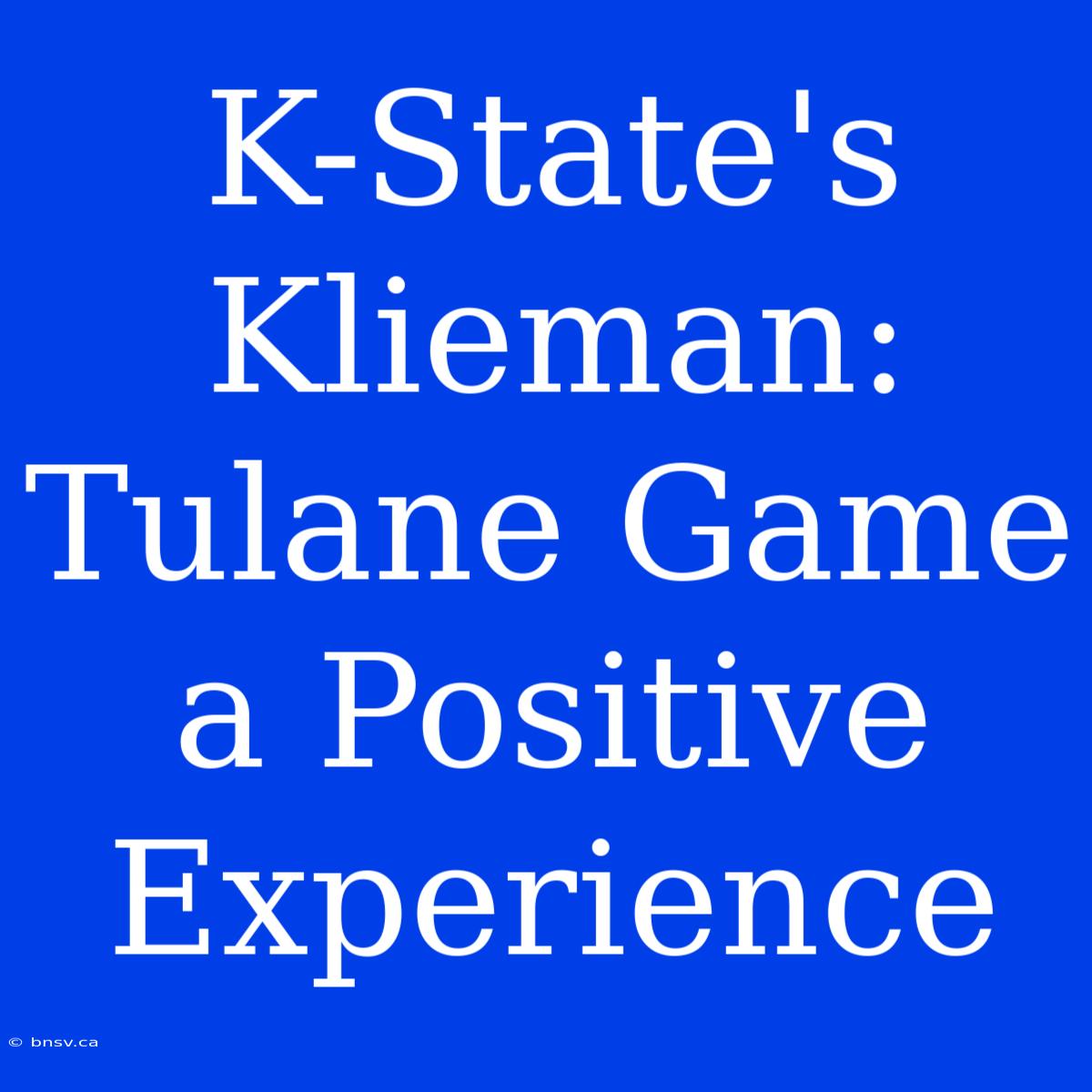 K-State's Klieman: Tulane Game A Positive Experience