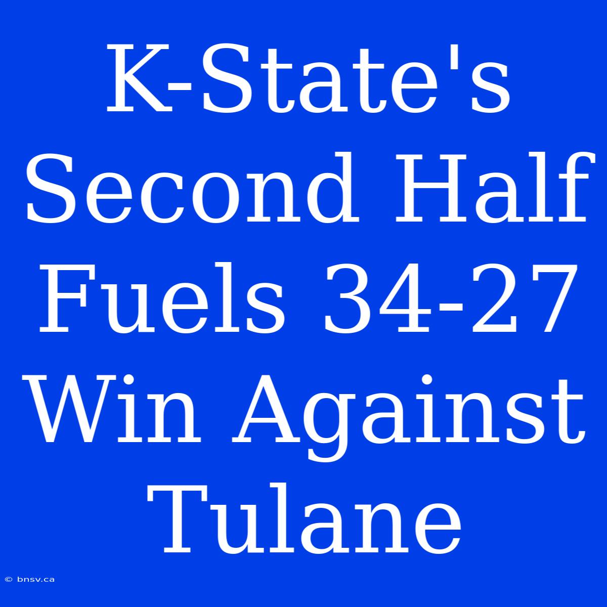 K-State's Second Half Fuels 34-27 Win Against Tulane