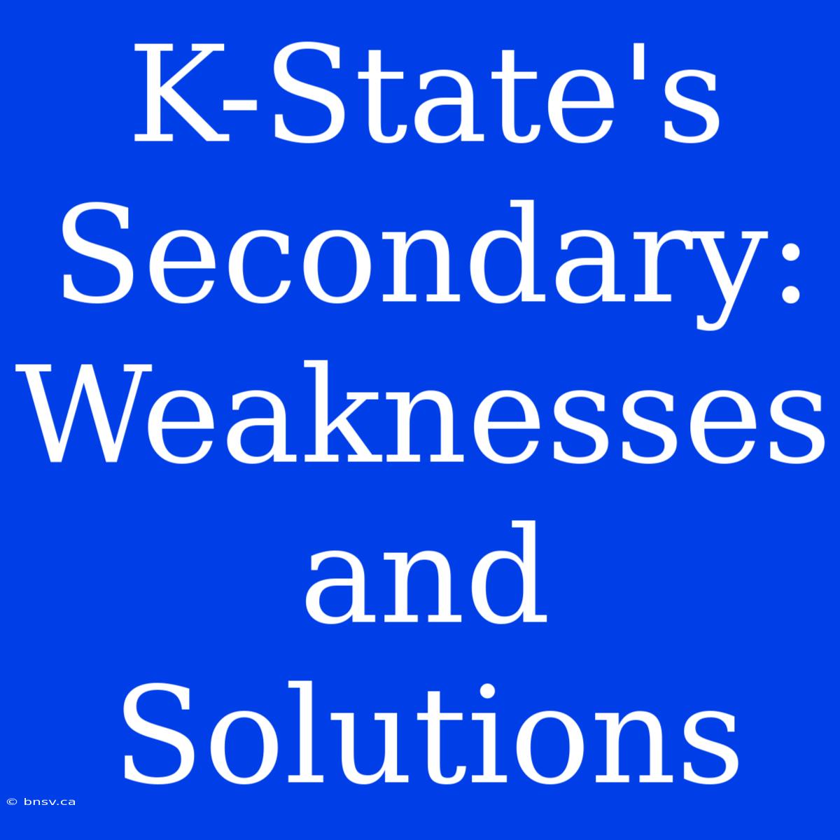 K-State's Secondary:  Weaknesses And Solutions