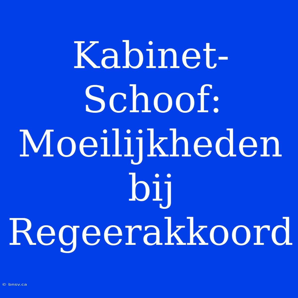 Kabinet-Schoof: Moeilijkheden Bij Regeerakkoord