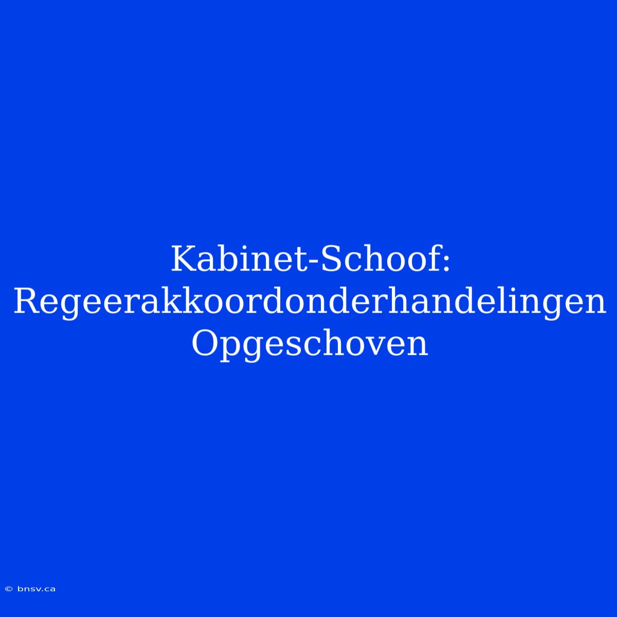 Kabinet-Schoof: Regeerakkoordonderhandelingen Opgeschoven