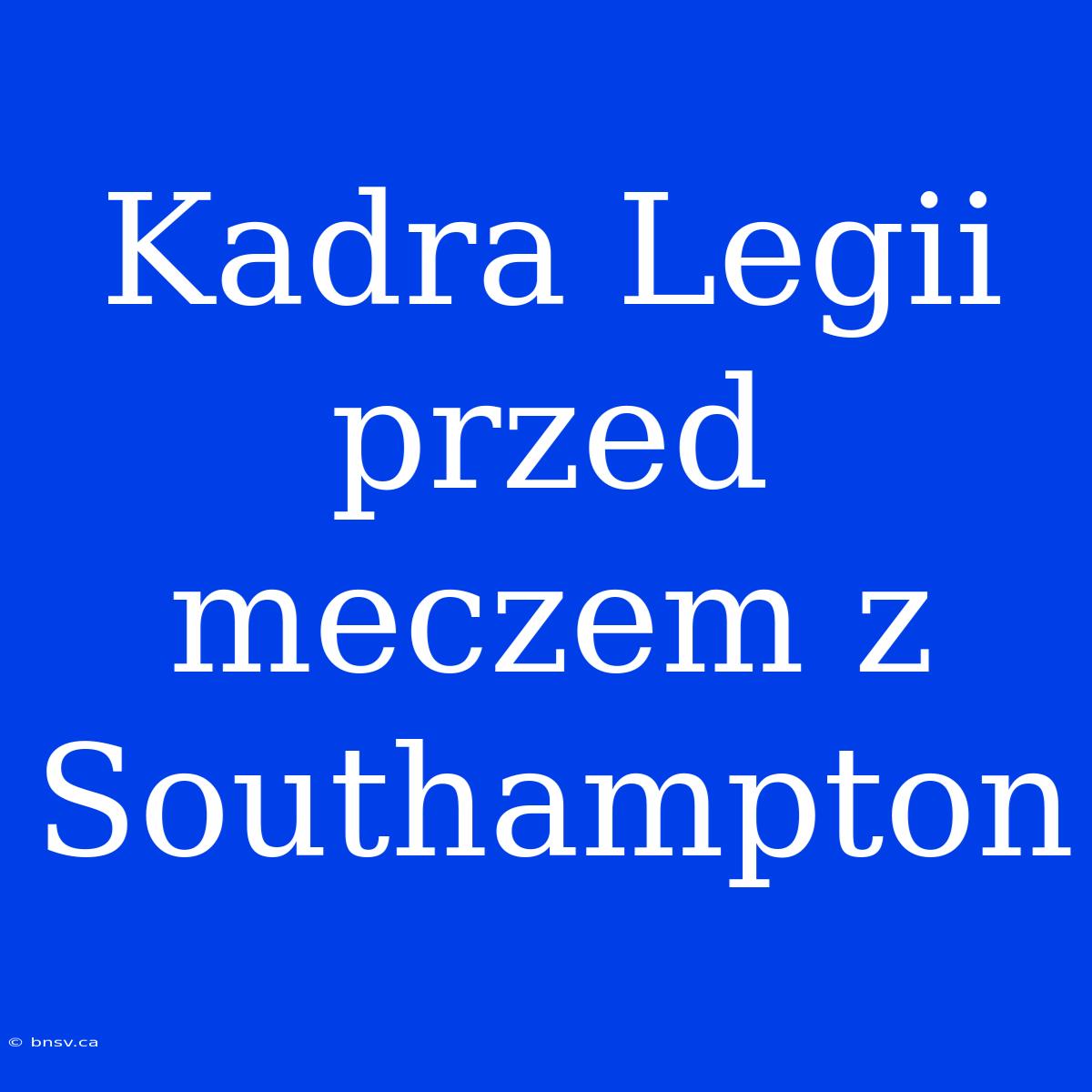 Kadra Legii Przed Meczem Z Southampton