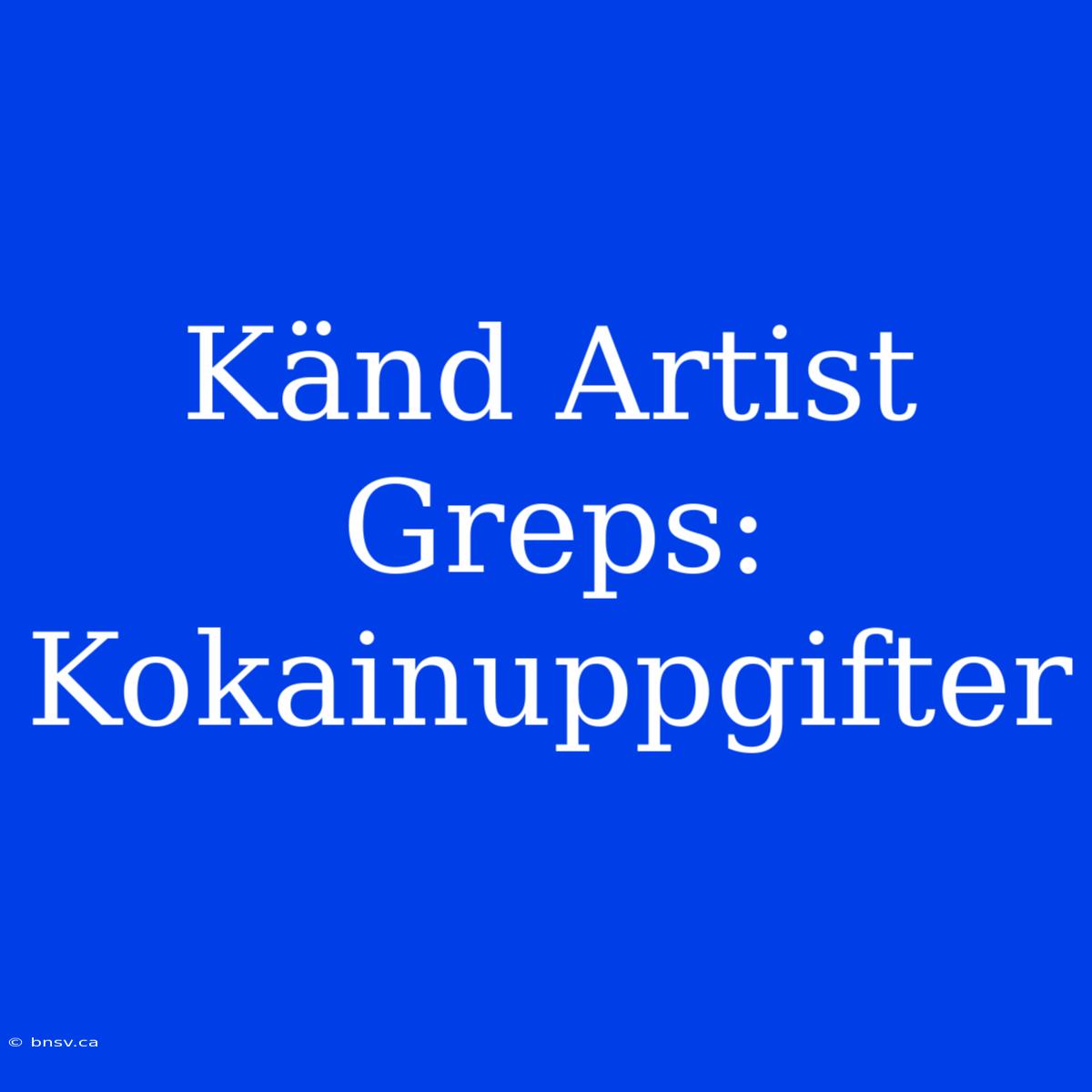 Känd Artist Greps: Kokainuppgifter