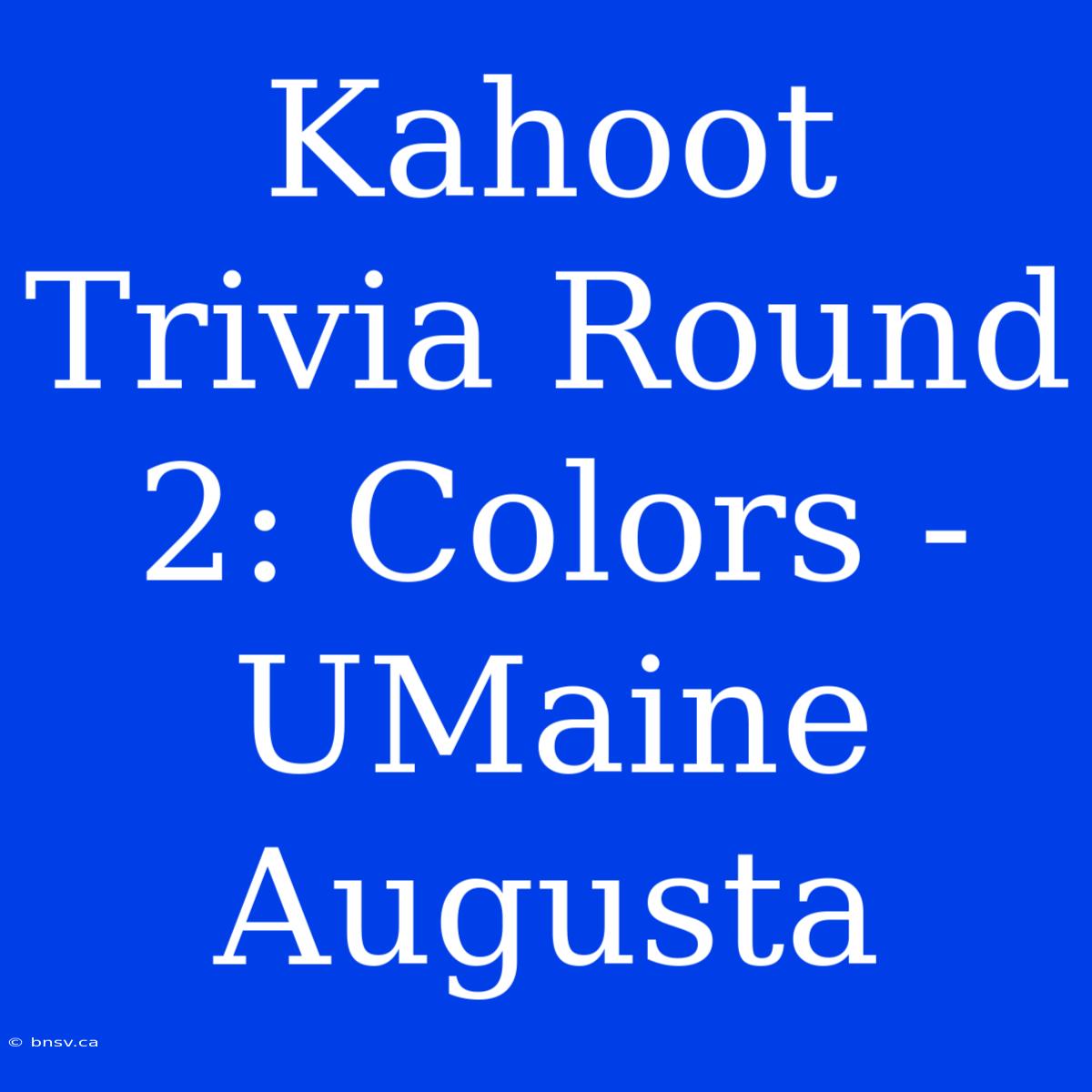 Kahoot Trivia Round 2: Colors - UMaine Augusta