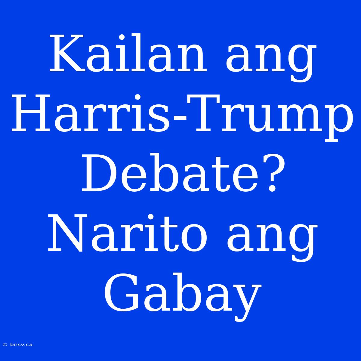 Kailan Ang Harris-Trump Debate? Narito Ang Gabay