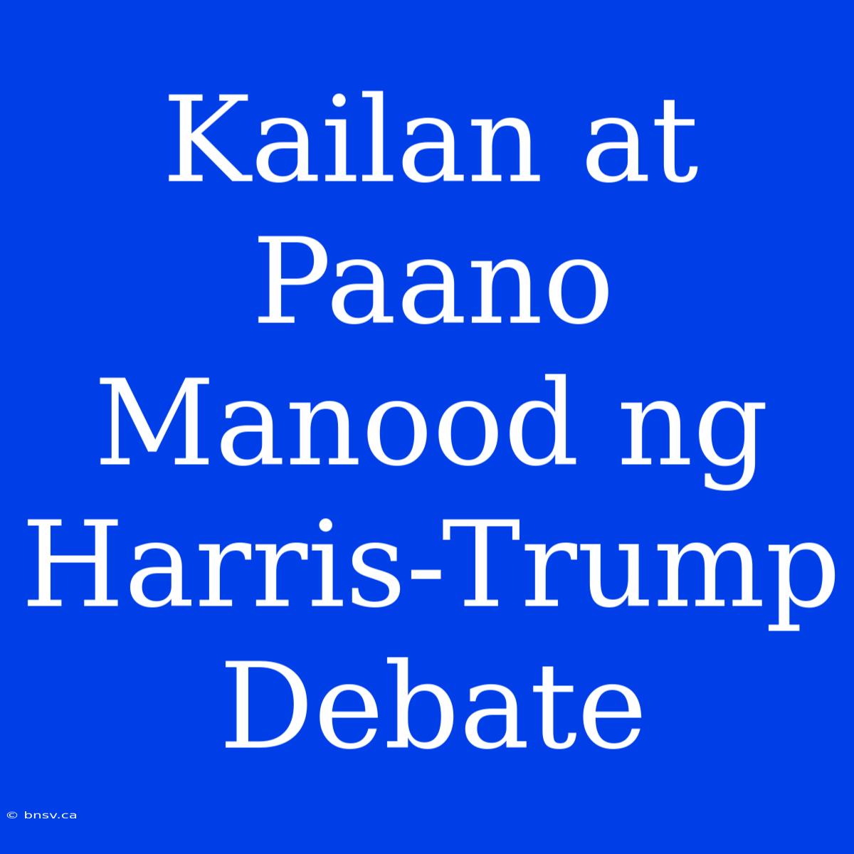 Kailan At Paano Manood Ng Harris-Trump Debate