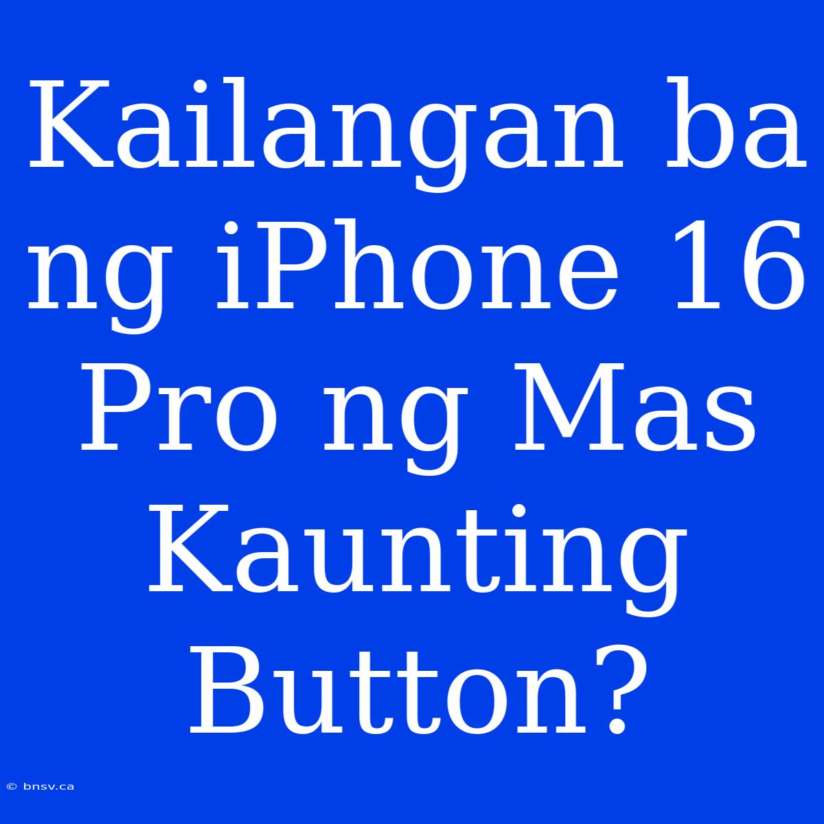 Kailangan Ba Ng IPhone 16 Pro Ng Mas Kaunting Button?