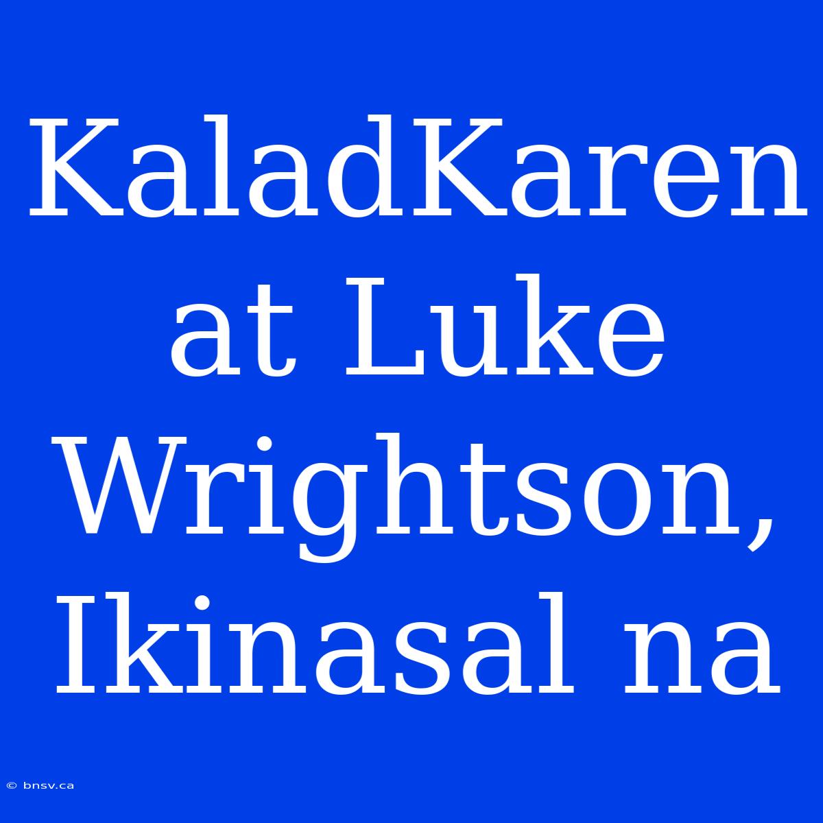 KaladKaren At Luke Wrightson, Ikinasal Na