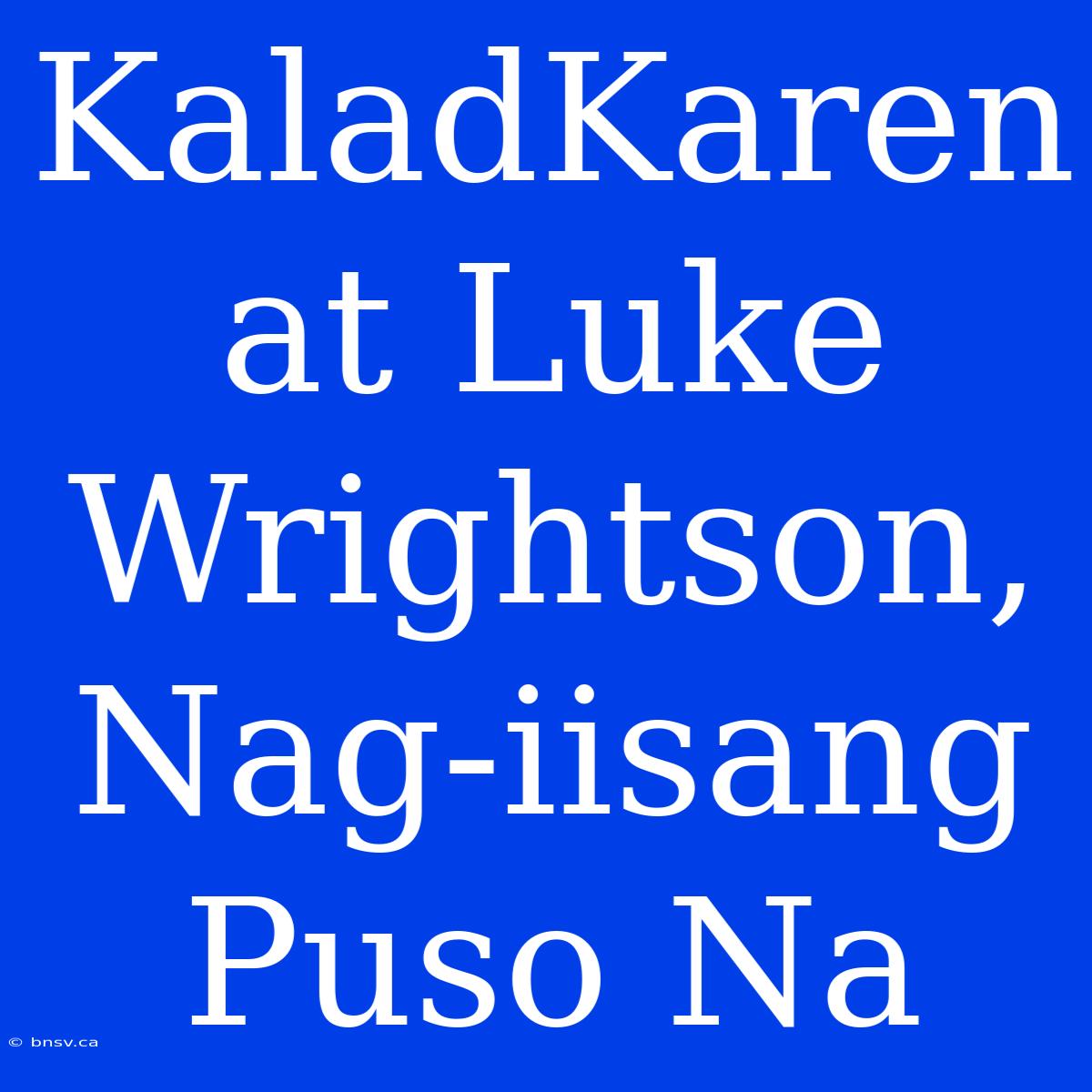 KaladKaren At Luke Wrightson, Nag-iisang Puso Na