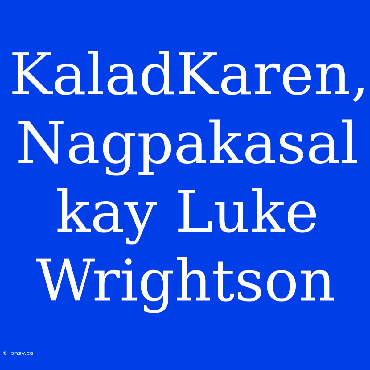 KaladKaren, Nagpakasal Kay Luke Wrightson