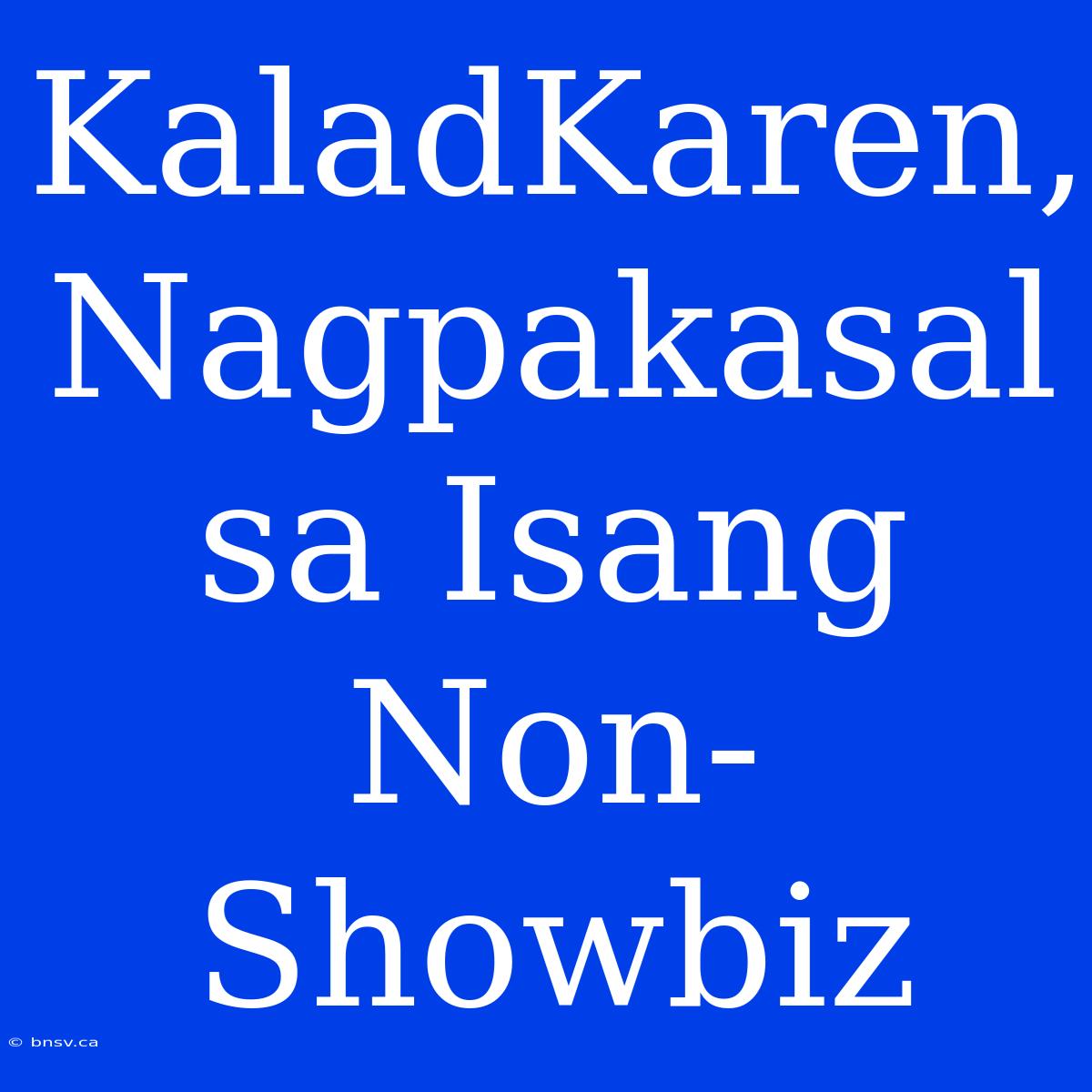 KaladKaren, Nagpakasal Sa Isang Non-Showbiz