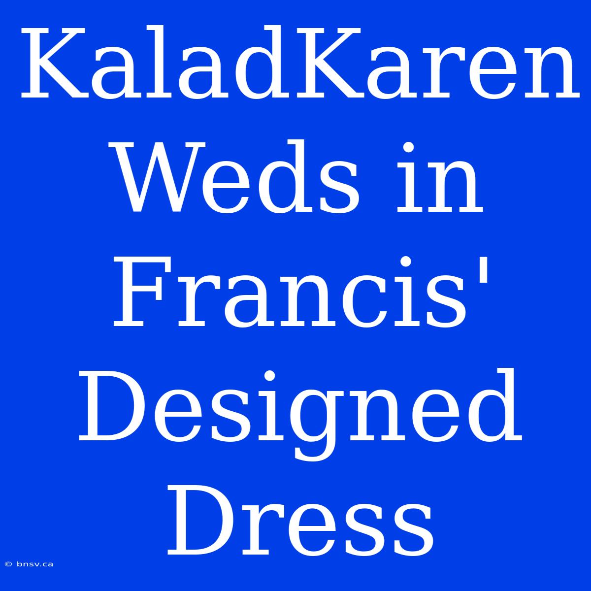 KaladKaren Weds In Francis' Designed Dress