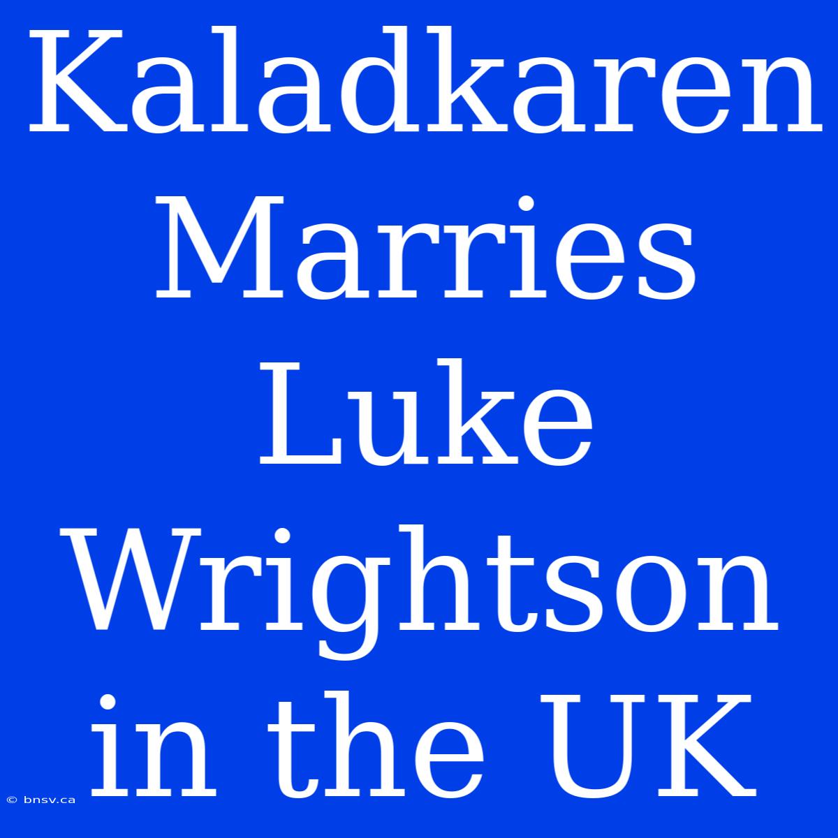 Kaladkaren Marries Luke Wrightson In The UK