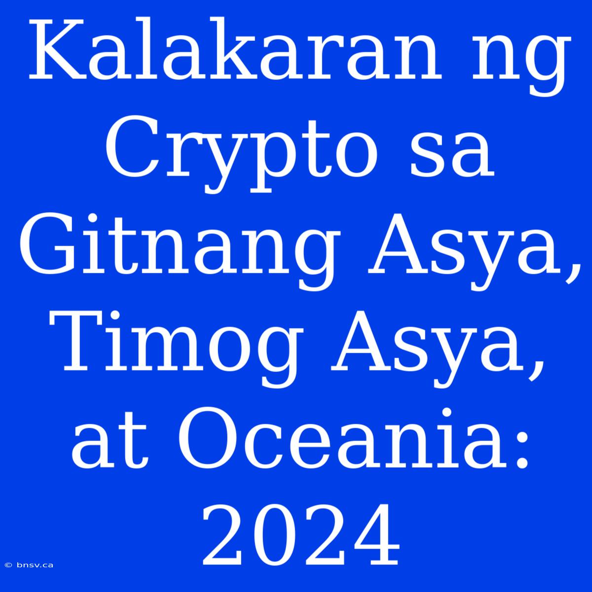 Kalakaran Ng Crypto Sa Gitnang Asya, Timog Asya, At Oceania: 2024