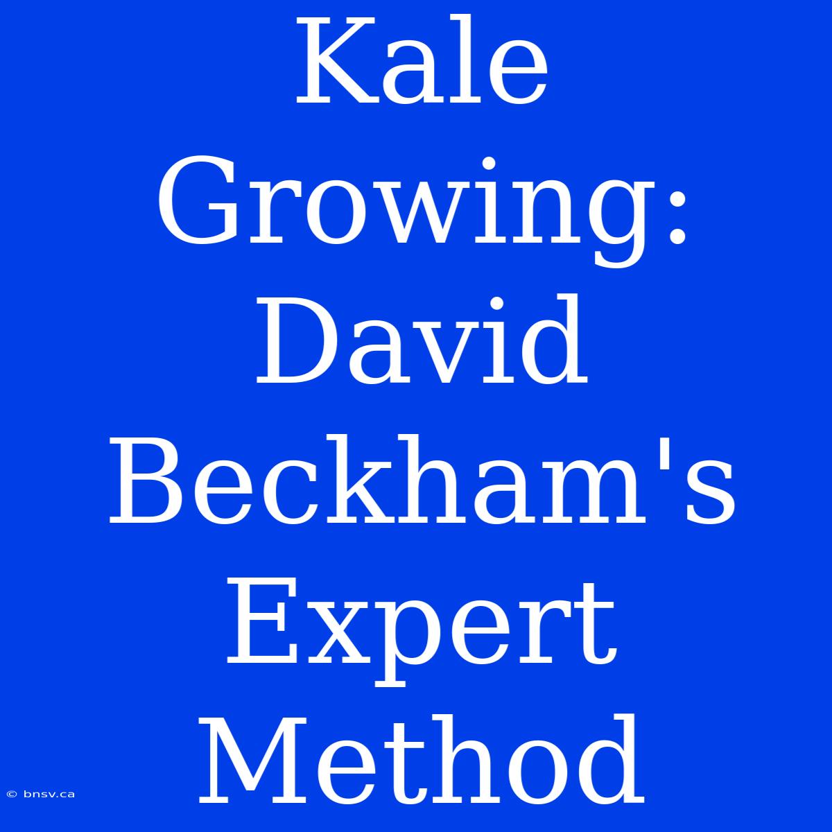 Kale Growing: David Beckham's Expert Method