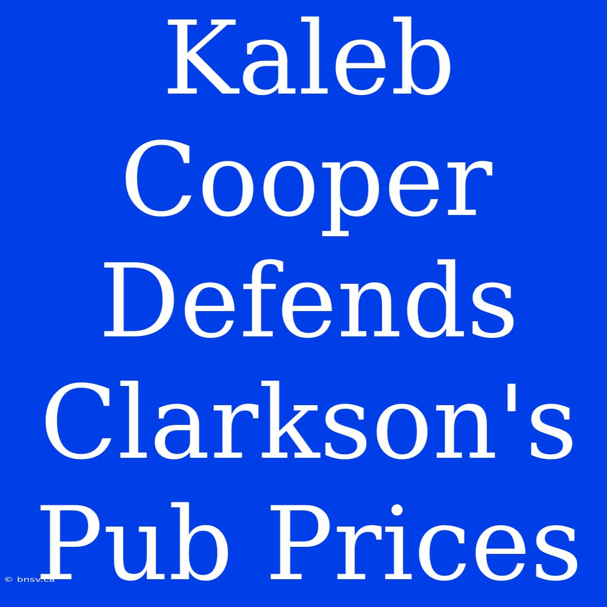 Kaleb Cooper Defends Clarkson's Pub Prices