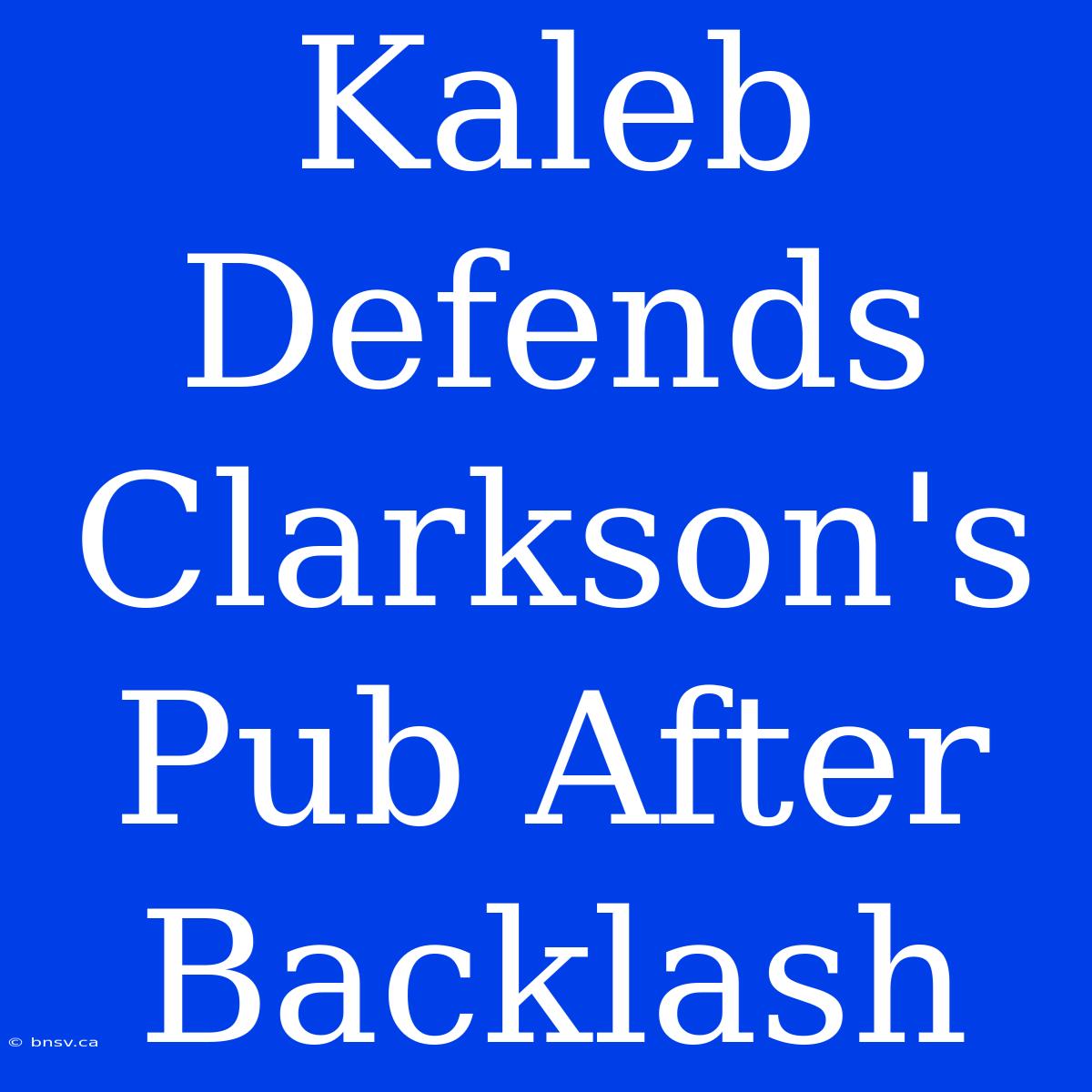 Kaleb Defends Clarkson's Pub After Backlash