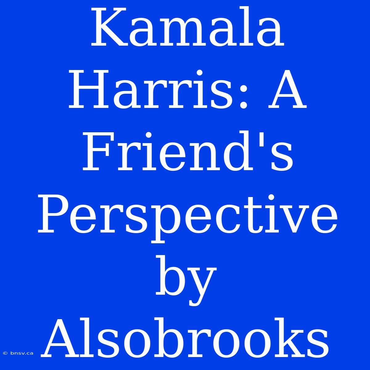 Kamala Harris: A Friend's Perspective By Alsobrooks