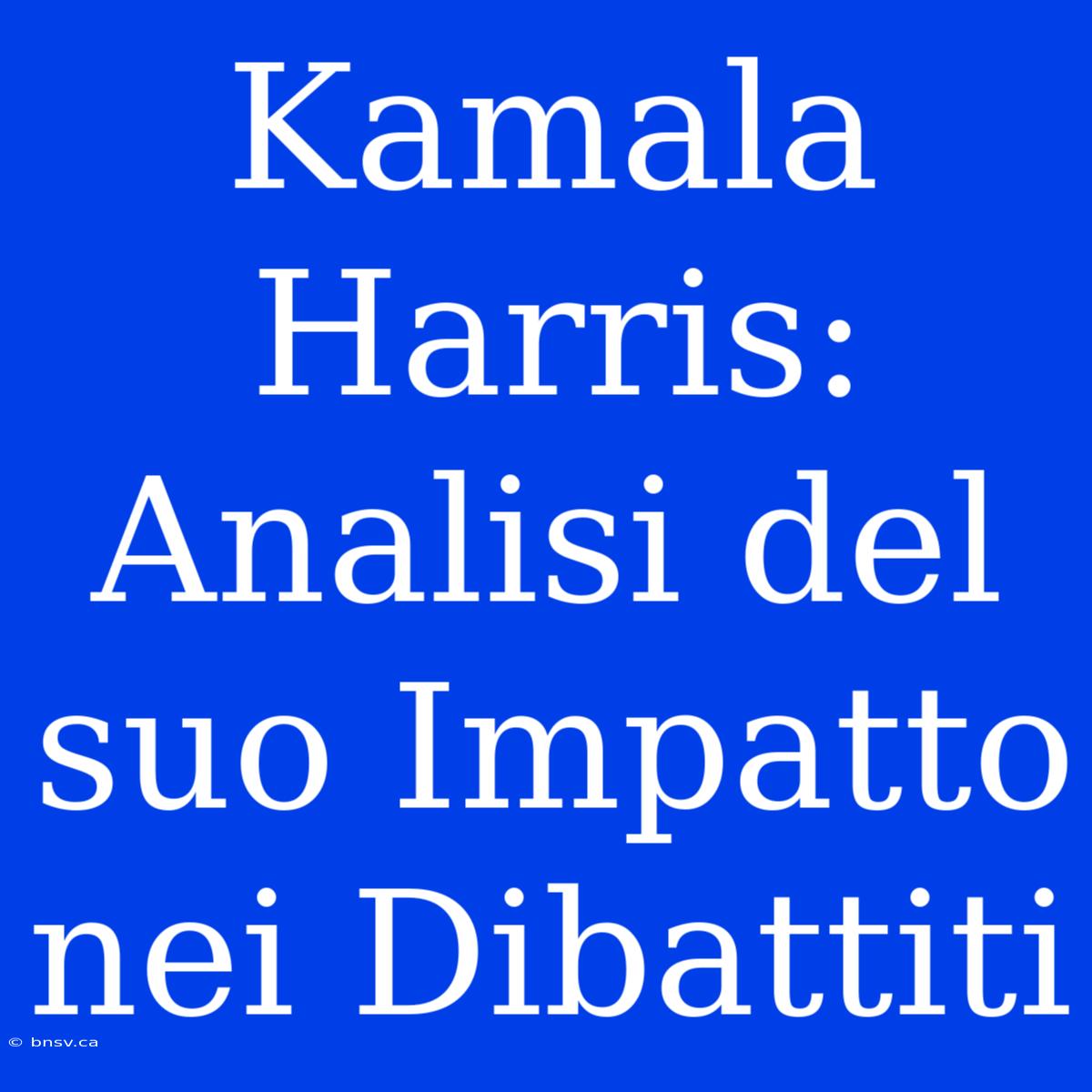 Kamala Harris: Analisi Del Suo Impatto Nei Dibattiti