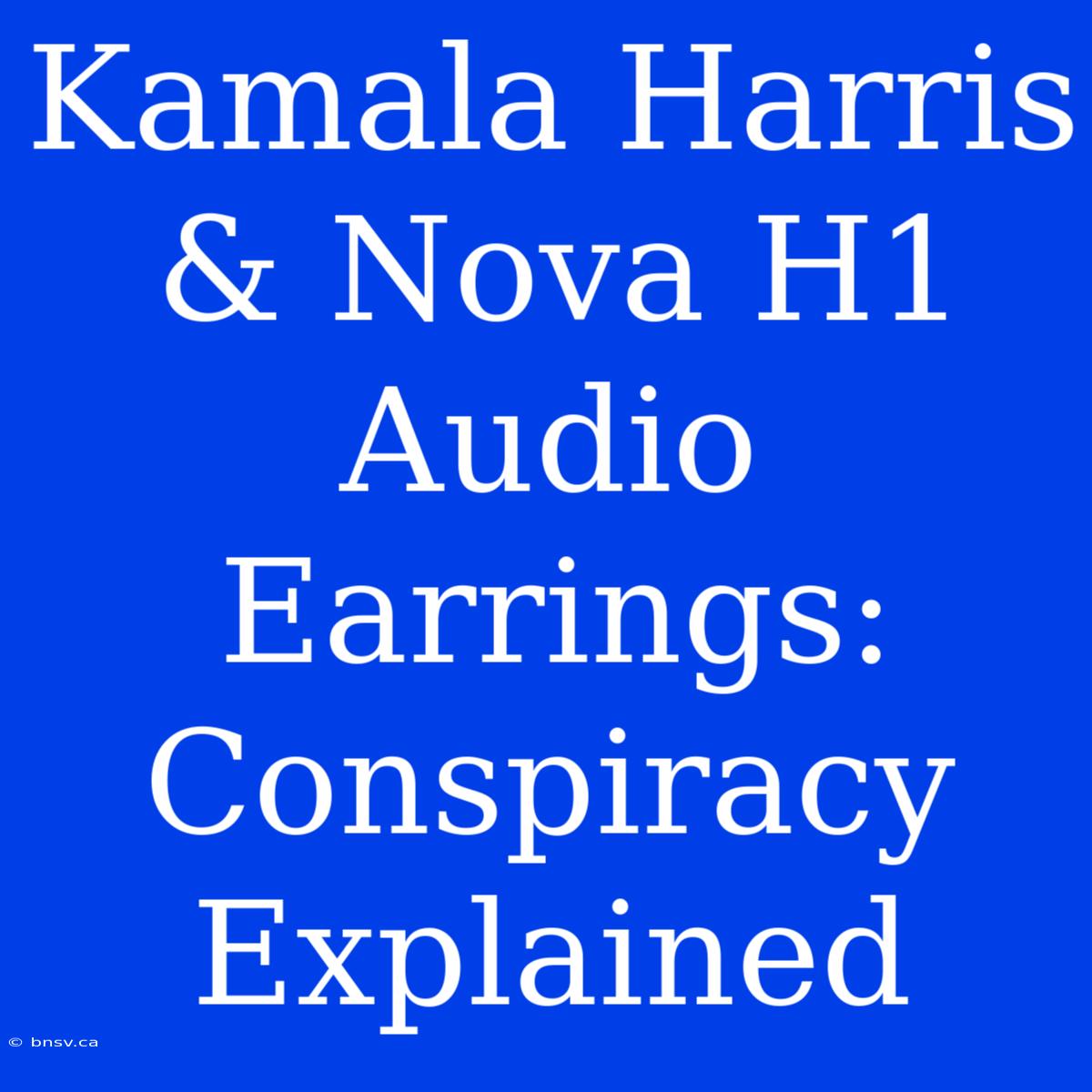 Kamala Harris & Nova H1 Audio Earrings: Conspiracy Explained