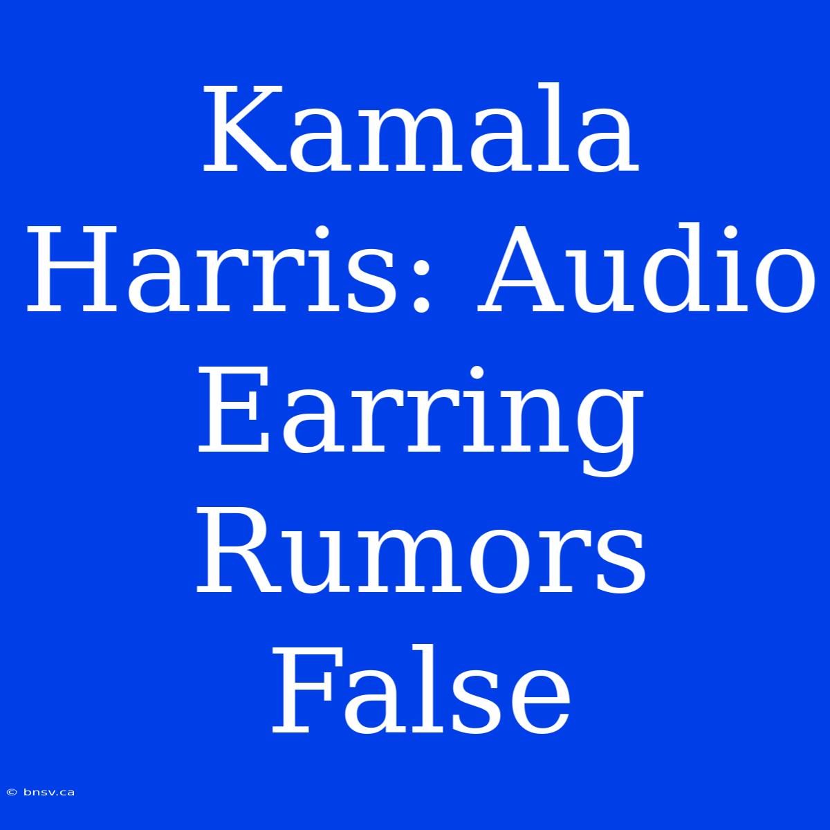 Kamala Harris: Audio Earring Rumors False