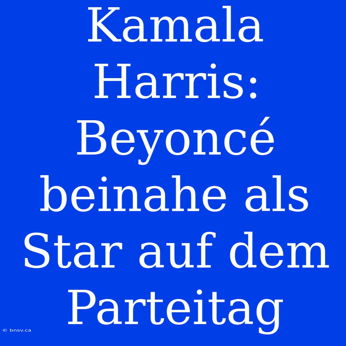 Kamala Harris: Beyoncé Beinahe Als Star Auf Dem Parteitag