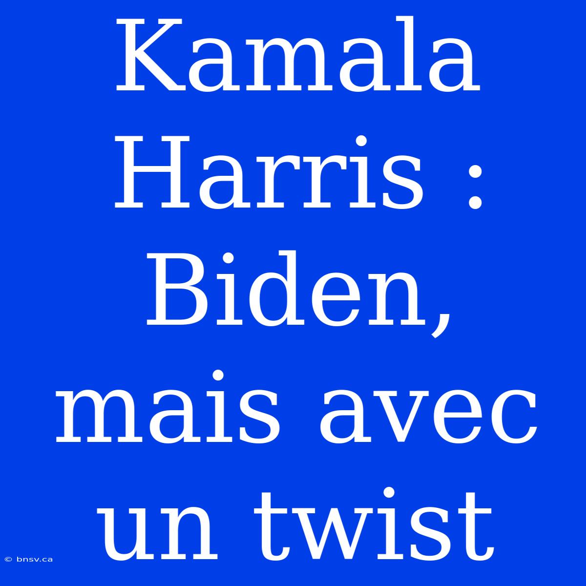 Kamala Harris : Biden, Mais Avec Un Twist