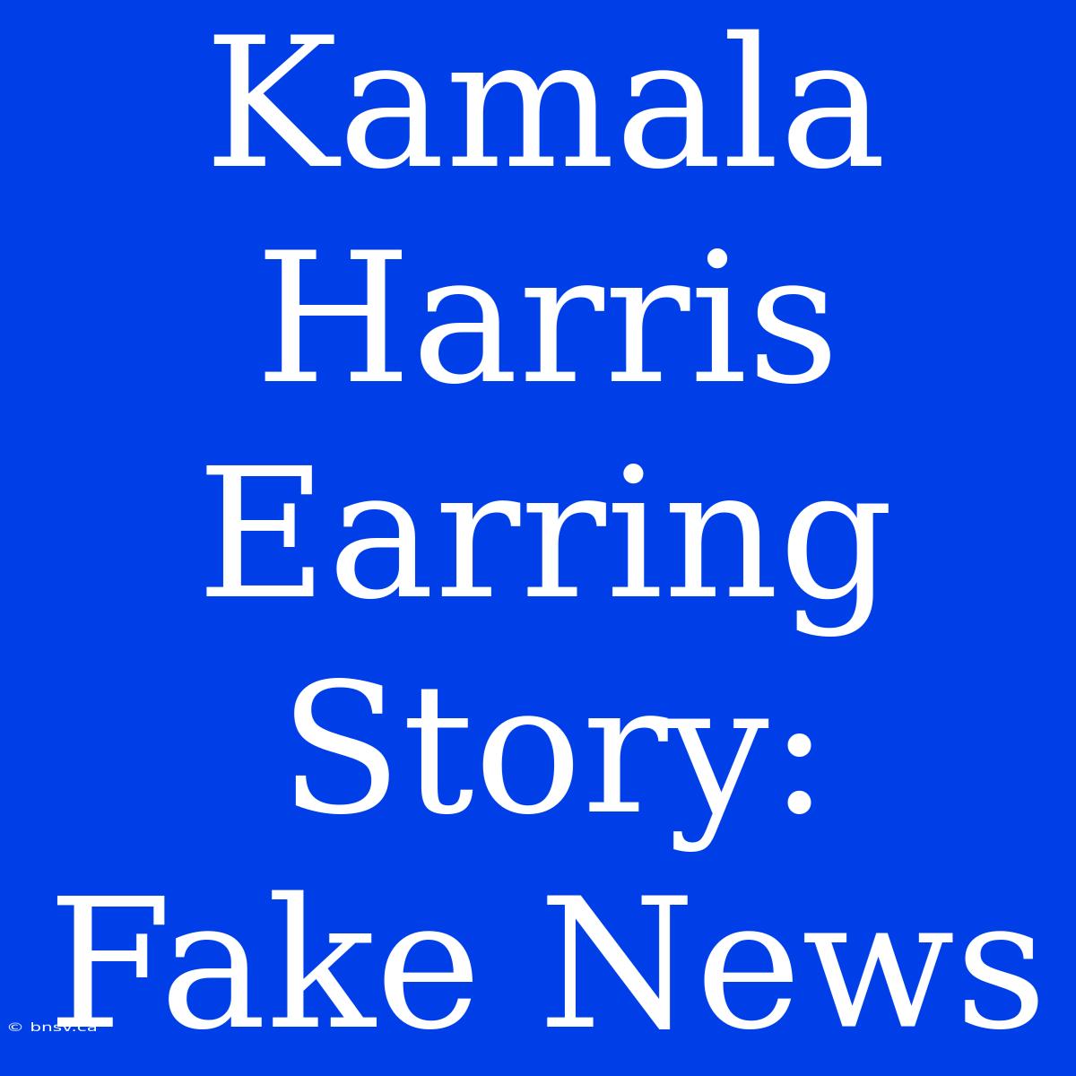 Kamala Harris Earring Story: Fake News