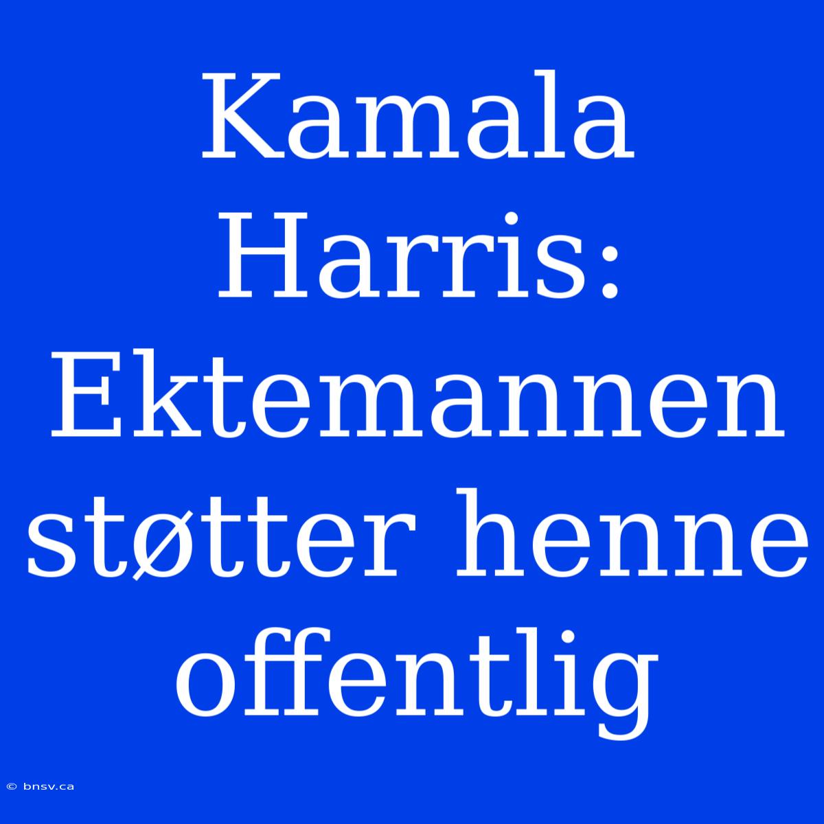 Kamala Harris: Ektemannen Støtter Henne Offentlig